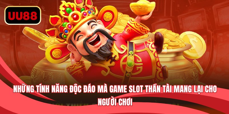 Những tính năng độc đáo mà game slot thần tài mang lại cho người chơi