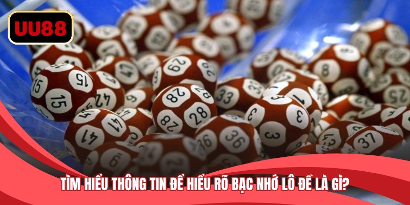 Tìm hiểu thông tin để hiểu rõ bạc nhớ lô đề là gì?